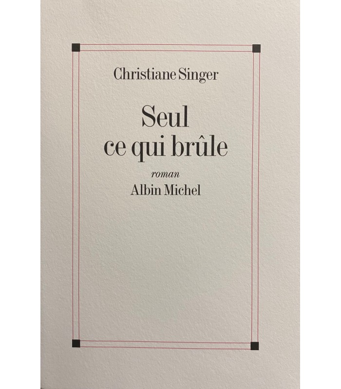 SINGER (Christiane). Seul ce qui brûle. Roman. Edition originale de ce roman inspiré par une nouvelle de l'Heptaméron.
